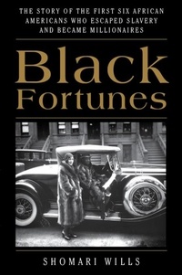Shomari Wills - Black Fortunes - The Story of the First Six African Americans Who Escaped Slavery and Became Millionaires.
