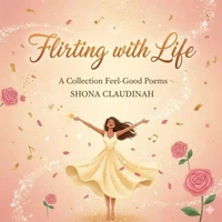 FLIRTING WITH LIFE: A Collection of Feel-Good Poems