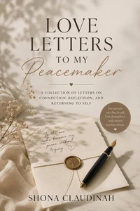 Love Letters to My Peacemaker, A Collection of Letters on Connection, Reflection, and Returning to Self