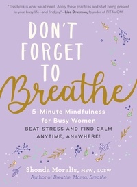 Shonda Moralis - Don't Forget to Breathe - 5-Minute Mindfulness for Busy Women—Beat Stress and Find Calm Anytime, Anywhere!.