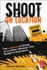 Shoot on Location - Everything You Need to Know to Shoot On Location Whatever Your Budget or Experience.