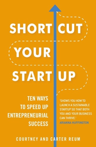 Shortcut Your Startup: Ten Ways to Speed Up Entrepreneurial Success.