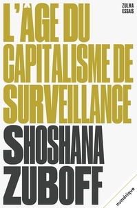Shoshana Zuboff - L'âge du capitalisme de surveillance - Le combat pour un avenir humain face aux nouvelles frontières du pouvoir.