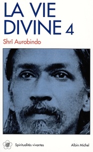 Shrî Aurobindo - La Vie divine - tome 4.