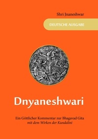 Shri Jnaneshwar et Dietrich Platthaus - Dnyaneshwari - Ein Göttlicher Kommentar zur Bhagavad Gita - mit dem Wirken der Kundalini.