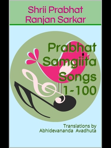  Shrii Prabhat Ranjan Sarkar - Prabhat Samgiita – Songs 1-100: Translations by Abhidevananda Avadhuta - Prabhat Samgiita, #1.