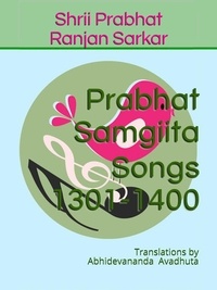  Shrii Prabhat Ranjan Sarkar - Prabhat Samgiita – Songs 1301-1400: Translations by Abhidevananda Avadhuta - Prabhat Samgiita, #14.