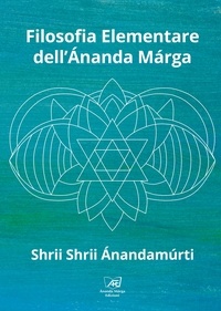 Shrii Shrii Anandamurti - Filosofia Elementare dell'Ananda Marga.