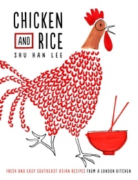 Shu Han Lee - Chicken and Rice - Fresh and Easy Southeast Asian Recipes From a London Kitchen.