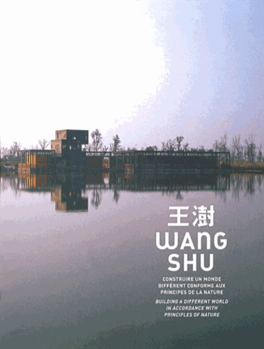 Wang Shu. Construire un monde différent conforme aux principes de la nature