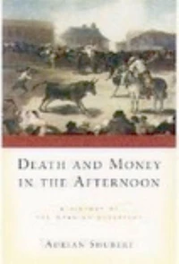 Death and money in the afternoon : a history of the Spanish bullfight