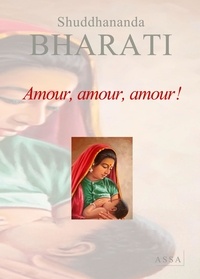 Shuddhananda Bharati - Amour, amour, amour ! - Dialogues avec la Mère divine, tome 3.
