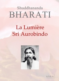 Shuddhananda Bharati - La Lumière Sri Aurobindo - Son histoire de vie et son enseignement.