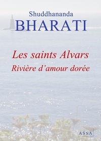 Shuddhananda Bharati - Les saints Alvars - Rivière d’amour dorée. A tous ceux qui cherchent, le joyau bien-aimé de l’âme !.