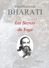 Shuddhananda Bharati - Les Secrets du Yoga - La béatitude pure nous appelle de l’intérieur, à une nouvelle vie de délices immortels.