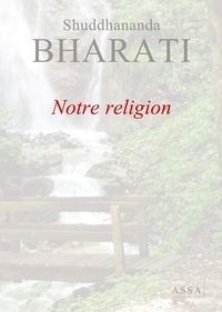Shuddhananda Bharati - Notre religion - Un développement unificateur à partir de toutes les religions établies.
