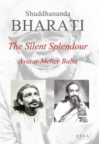 Shuddhananda Bharati - The Silent Splendour (Meher Baba) - A psychic vision of Meher Baba and His mission as experienced..