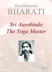 Shuddhananda Bharati - The Yoga Master - The Yoga of Sri Aurobindo.