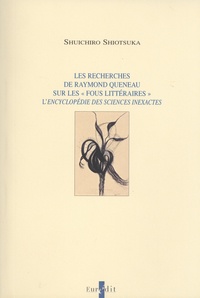 Shuichiro Shiotsuka - Les recherches de Raymond Queneau sur les "fous littéraires" - L'encyclopédie des sciences inexactes.