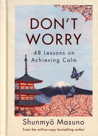 Shunmyo Masuno - Don't Worry - 48 Lessons on Achieving Calm.