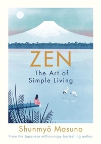 Shunmyo Masuno et Harry Goldhawk - Zen: The Art of Simple Living.
