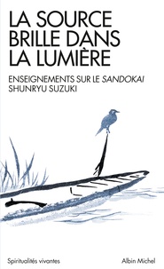 Shunryu Suzuki - La source brille dans la lumière - Enseignements sur le Sandokai.