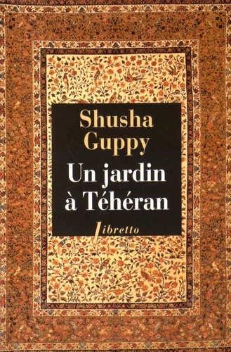 Shusha Guppy - Un jardin à Téhéran - Une enfance dans la Perse d'avant-hier.