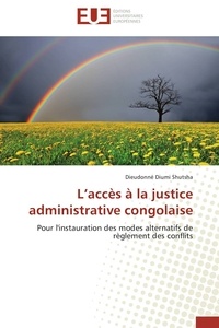Shutsha dieudonné Diumi - L'accès à la justice administrative congolaise - Pour l'instauration des modes alternatifs de règlement des conflits.