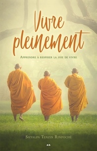 Shyalpa Tenzin Rinpoché - Vivre pleinement - Apprendre à respirer la joie de vivre.