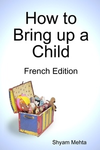 Shyam Mehta - How to Bring up a Child: French Edition.