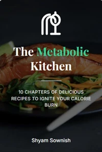 The Metabolic Kitchen: 10 Chapters of Delicious Recipes to Ignite Your Calorie Burn