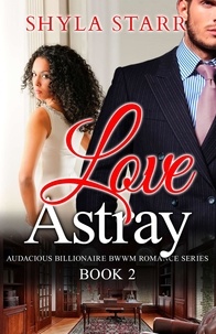  Shyla Starr - Love Astray - Audacious Billionaire BWWM Romance Series, #2.