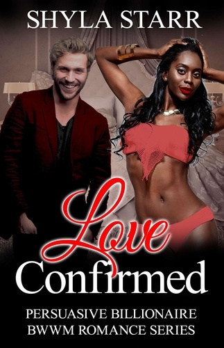  Shyla Starr - Love Confirmed - Persuasive Billionaire BWWM Romance Series, #4.