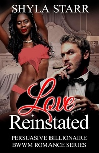  Shyla Starr - Love Reinstated - Persuasive Billionaire BWWM Romance Series, #3.