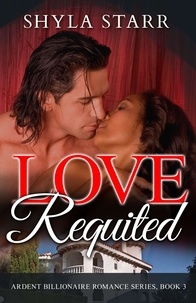  Shyla Starr - Love Requited - Ardent Billionaire Romance Series, #3.