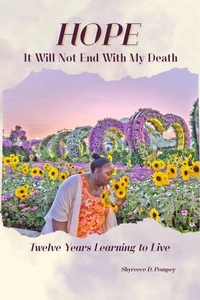 Hope: It Will Not End with My Death - Twelve Years Learning to Live