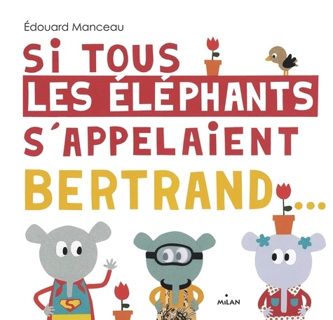 Édouard Manceau - Si tous les éléphants s'appelaient Bertrand.