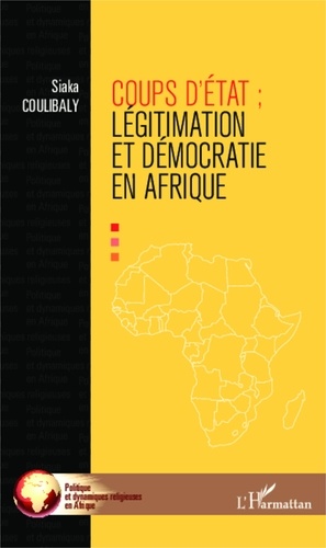 Siaka Coulibaly - Coups d'Etat - Légitimation et démocraties en Afrique.