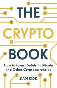 Siam Kidd - The Crypto Book - How to Invest Safely in Bitcoin and Other Cryptocurrencies.