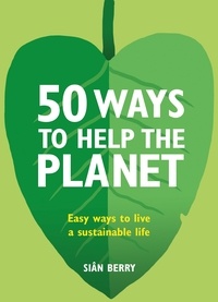 Siân Berry - 50 Ways to Help the Planet - Easy ways to live a sustainable life.