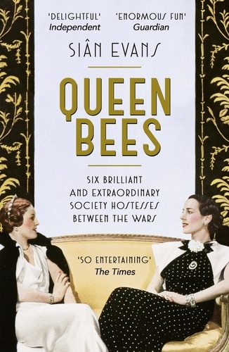 Queen Bees. Six Brilliant and Extraordinary Society Hostesses Between the Wars - A Spectacle of Celebrity, Talent, and Burning Ambition