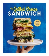 Sian Henley - The Grilled Cheese Sandwich - 60 Unbrielievably Delicious Recipes.