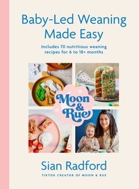 Sian Radford - Moon and Rue: Baby-Led Weaning Made Easy - Includes 70 nutritious weaning recipes for 6-18+ months.