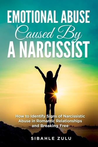  Sibahle Zulu - Emotional Abuse Caused by a Narcissist: How to Identify Signs of Narcissistic Abuse in Romantic Relationships and Breaking Free.