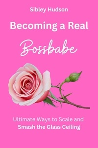  Sibley Hudson - Becoming a Bossbabe Ultimate Ways to Scale and Smash the Glass Ceiling.