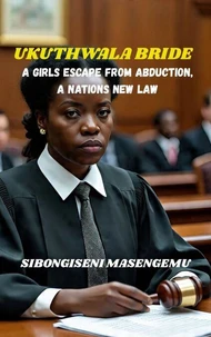 Ukuthwala Bride: A Girl's Escape From Abduction, A Nations New Law