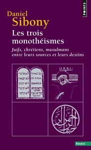 Les Trois Monotheismes. Juifs, Chretiens, Musulmans Entre Leurs Sources Et Leurs Destins
