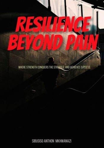  Sibusiso Anthon Mkhwanazi - Resilience Beyond Pain.
