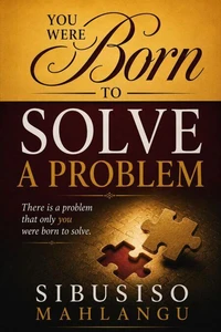 You Were Born to Solve a Problem