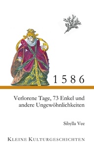 Sibylla Vee - 1586 - Verlorene Tage, 73 Enkel und andere Ungewöhnlichkeiten - Kleine Kulturgeschichten.
